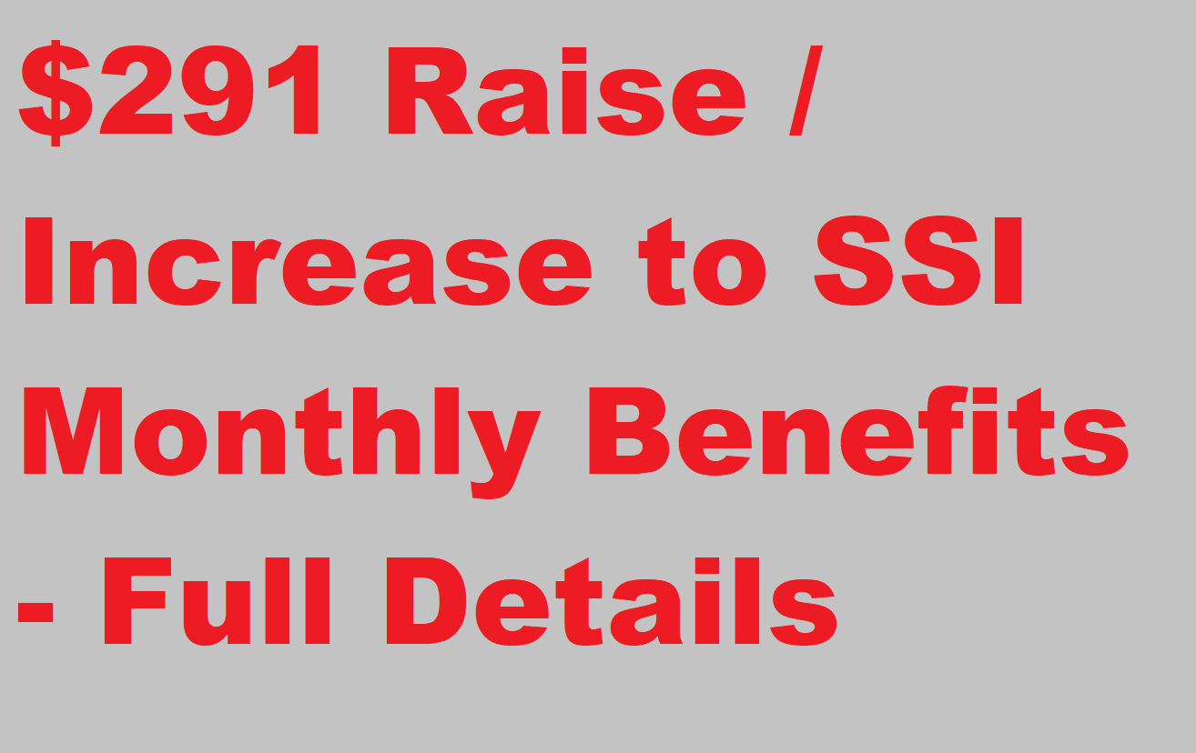 $291 Raise Increase to SSI Monthly Benefits, Supplemental Security Income Full Details