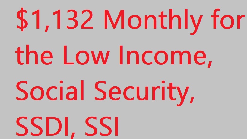 $1,132 Monthly check for the Low Income, Social Security, SSDI, SSI Beneficiaries