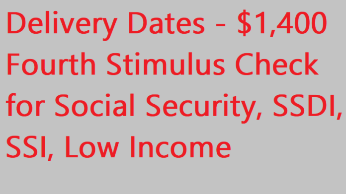 $1,400 Fourth Stimulus Check for Social Security, SSDI, SSI, Low Income - Delivery Dates - Fourth Stimulus Check Update