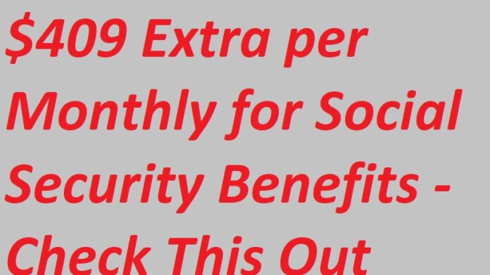 $409 Extra per Monthly for Social Security Benefits - Social Security Benefits