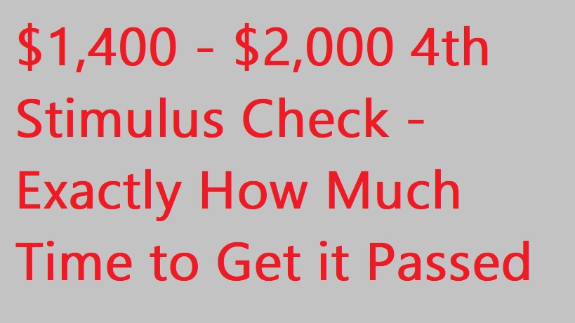 $1400 Fourth stimulus check and $2000 fourth stimulus check - Exactly how much time to get it passed