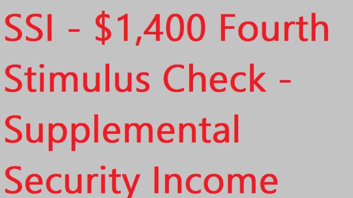 SSI - $1,400 Fourth Stimulus Check Update - Supplemental Security Income