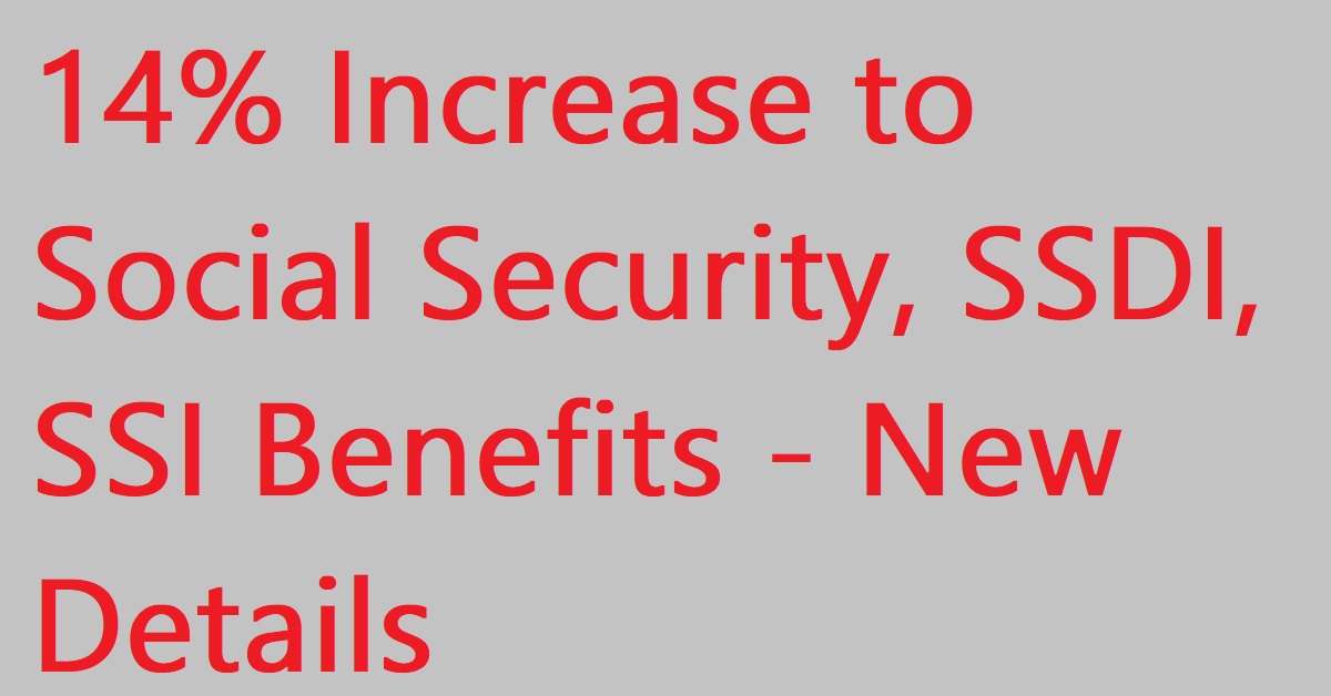 14% Increase for Social Security benefits, SSDI Benefits, SSI Benefits - New Full Details