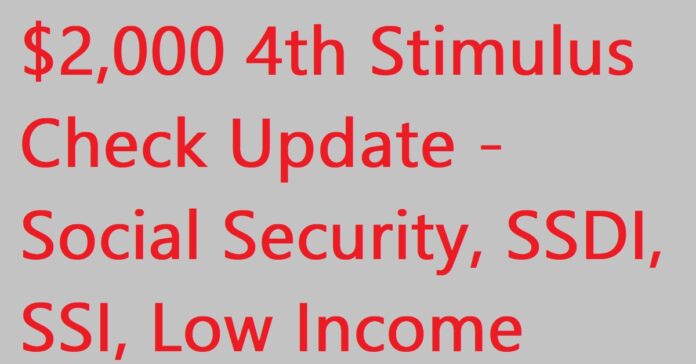 $2,000 Fourth Stimulus Check Update - Social Security, SSDI, SSI, Low Income, Seniors - Fourth Stimulus Check Update 2022
