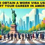 How to Obtain a Work Visa USA and Start Your Career in America